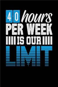 40 Hours Per Week is Our Limit