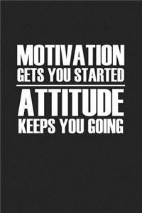 Motivation Gets You Started Attitude Keeps You Going