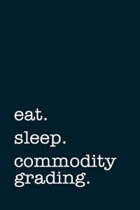 Eat. Sleep. Commodity Grading. - Lined Notebook