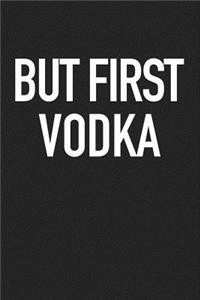 But First Vodka