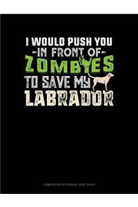 I Would Push You in Front of Zombies to Save My Labrador