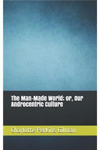 The Man-Made World; Or, Our Androcentric Culture
