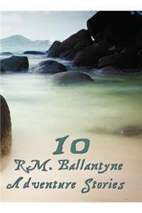 Ten R.M.Ballantyne Adventure Stories, Including (Complete and Unabridged)