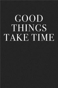 Good Things Take Time