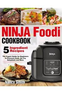 Ninja Foodi: Easy Ninja Foodi Cookbook with Only 5-Ingredient Recipes - The Expert Guide for Beginners to Pressure Cook, Air Fry, Dehydrate and More