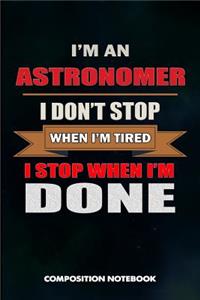 I Am an Astronomer I Don't Stop When I Am Tired I Stop When I Am Done