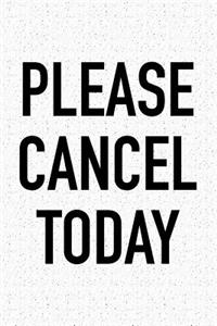 Please Cancel Today