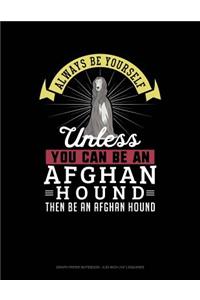 Always Be Yourself Unless You Can Be an Afghan Hound Then Be an Afghan Hound