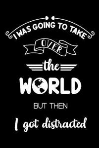 I Was Going to Take Over the World But Then I Got Distracted