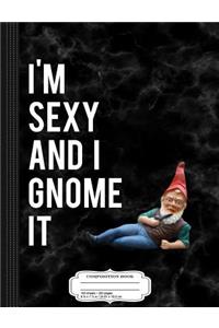 I'm Sexy and I Gnome It Composition Notebook