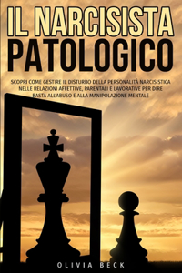 Il Narcisista Patologico: Scopri Come Gestire il Disturbo della Personalità Narcisistica nelle Relazioni Affettive, Parentali e Lavorative per Dire Basta all'Abuso e alla Man