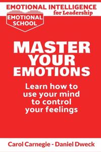 Emotional Intelligence for Leadership - Master Your Emotions: Learn How To Use Your Mind To Control Your Feelings - Emotional Intelligence Mastery, a Practical Guide to Success