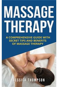 Massage Therapy: A Comprehensive Guide with Secret Tips and Benefits of Massage Therapy