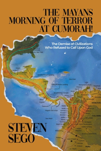 Mayans Morning of Terror at Cumorah!: The Demise of Civilizations Who Refused to Call Upon God