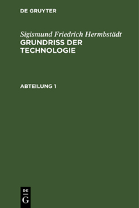 Sigismund Friedrich Hermbstädt: Grundriss Der Technologie, Oder Anleitung Zur Rationellen Kenntniß Und Beurtheilung Derjenigen Künste, Fabriken, Manufacturen Und Handwerke, Welche Mit Der Landwirthschaft, So Wie Der Kameral- Und Polizey-Wissenschaf