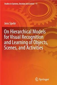 On Hierarchical Models for Visual Recognition and Learning of Objects, Scenes, and Activities