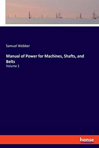 Manual of Power for Machines, Shafts, and Belts