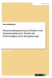 Finanzmarktregulierung im Banken- und Kapitalmarktbereich. Besteht die Notwendigkeit einer Deregulierung?