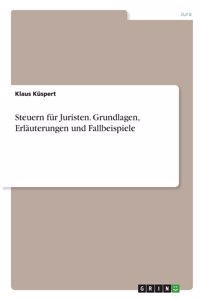 Steuern für Juristen. Grundlagen, Erläuterungen und Fallbeispiele