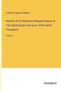 Histoire de la littérature française depuis le 16e siècle jusqu'à nos jours, XVIII siècle; Prosateurs: Tome 3