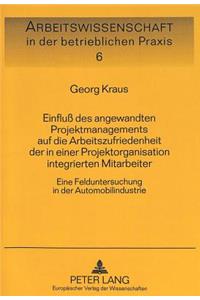 Einflu des angewandten Projektmanagements auf die Arbeitszufriedenheit der in einer Projektorganisation integrierten Mitarbeiter