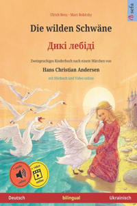 wilden Schwäne - Diki laibidi. Zweisprachiges Kinderbuch nach einem Märchen von Hans Christian Andersen (Deutsch - Ukrainisch)
