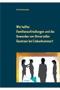 Wie helfen Familienaufstellungen und das Anwenden der uniniversellen Gesetze bei Liebeskummer und anderen Problemen?