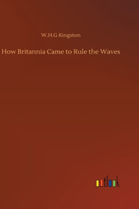 How Britannia Came to Rule the Waves