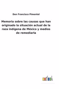 Memoria sobre las causas que han originado la situación actual de la raza indígena de México y medios de remediarla