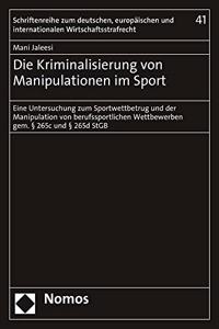 Die Kriminalisierung Von Manipulationen Im Sport: Eine Untersuchung Zum Sportwettbetrug Und Der Manipulation Von Berufssportlichen Wettbewerben Gem. 265c Und 265d StGB