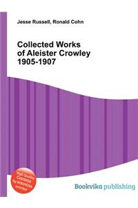 Collected Works of Aleister Crowley 1905-1907