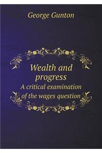 Wealth and Progress a Critical Examination of the Wages Question