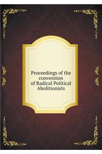 Proceedings of the convention of Radical Political Abolitionists