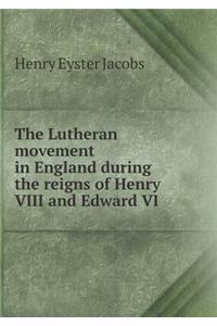 The Lutheran Movement in England During the Reigns of Henry VIII and Edward VI