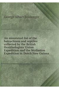 An annotated list of the batrachians and reptiles collected by the British Ornithologists' Union Expedition and the Wollaston Expedition in Dutch New Guinea