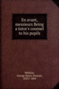 En avant, messieurs Being a tutor's counsel to his pupils