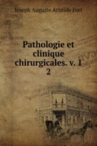 Pathologie et clinique chirurgicales. v. 1
