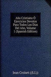 Ano Cristiano O Ejercicios Devotos Para Todos Los Dias Del Ano, Volume 1 (Spanish Edition)