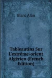 Tableautins Sur L'extreme-orient Algerien (French Edition)