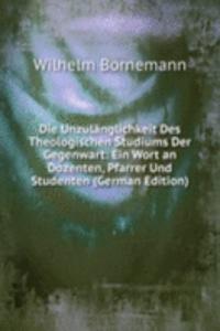 Die Unzulanglichkeit Des Theologischen Studiums Der Gegenwart: Ein Wort an Dozenten, Pfarrer Und Studenten (German Edition)