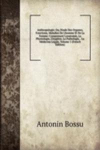 Anthropologie; Ou, Etude Des Organes, Fonctions, Maladies De L'homme Et De La Femme: Comprenant L'anatomie, La Physiologie, L'hygiene, La Pathologie, . La Medecine Legale, Volume 1 (French Edition)