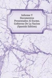 Informe Y Documentos Presentados Al Excmo. Gobierno De La Nacion (Spanish Edition)
