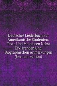 Deutsches Liederbuch Fur Amerikanische Studenten: Texte Und Melodieen Nebst Erklarenden Und Biographischen Anmerkungen (German Edition)