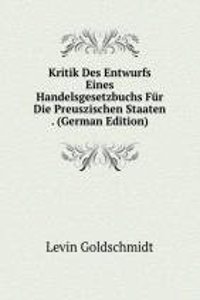 Kritik Des Entwurfs Eines Handelsgesetzbuchs Fur Die Preuszischen Staaten . (German Edition)