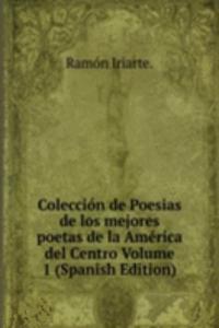 Coleccion de Poesias de los mejores  poetas de la America del Centro Volume 1 (Spanish Edition)