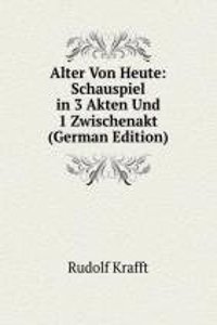 Alter Von Heute: Schauspiel in 3 Akten Und 1 Zwischenakt (German Edition)
