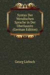 Syntax Der Wendischen Sprache in Der Oberlausitz (German Edition)