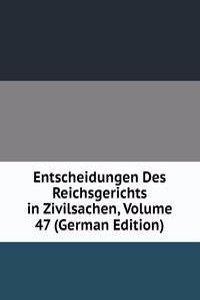 Entscheidungen Des Reichsgerichts in Zivilsachen, Volume 47 (German Edition)