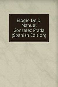 Elogio De D. Manuel Gonzalez Prada (Spanish Edition)