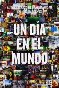 Un dÂ¡a en el mundo: Autorretrato de la humanidad en 1000 imagenes